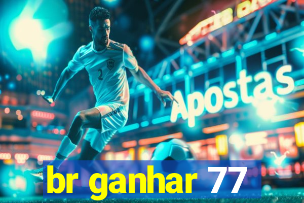 br ganhar 77