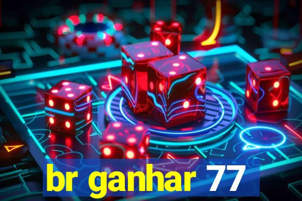 br ganhar 77