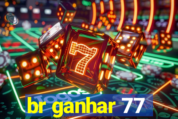 br ganhar 77