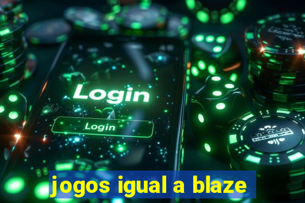 jogos igual a blaze