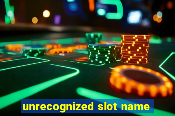 unrecognized slot name