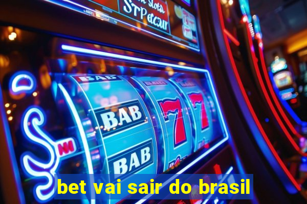 bet vai sair do brasil