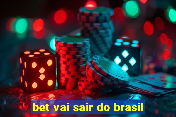 bet vai sair do brasil