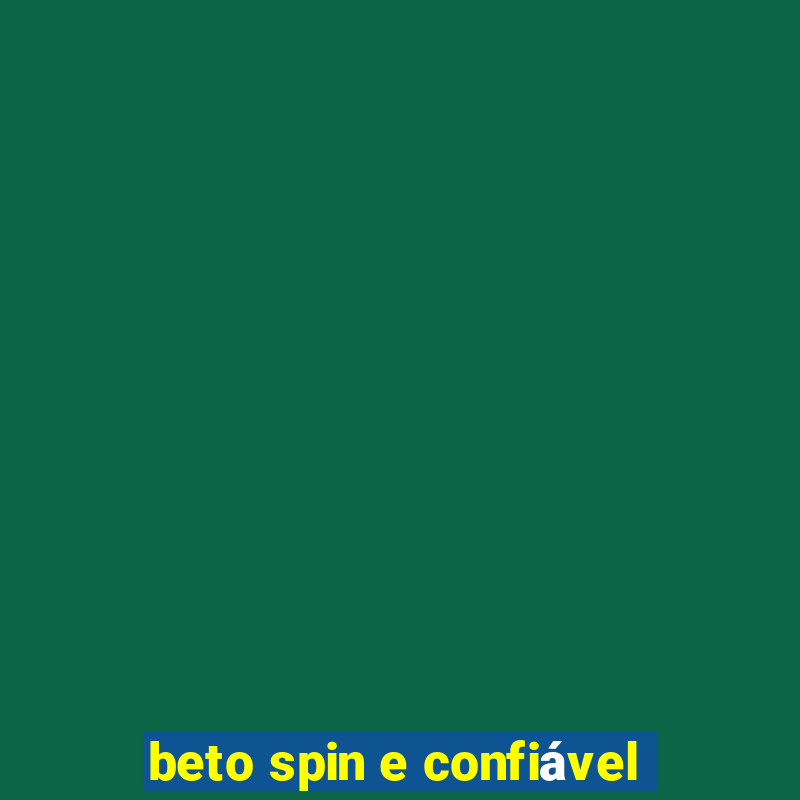 beto spin e confiável