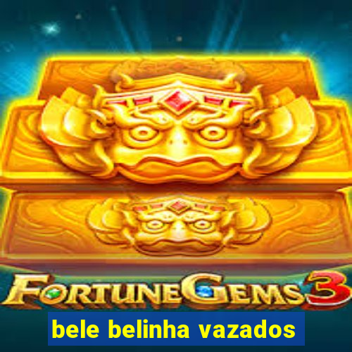 bele belinha vazados