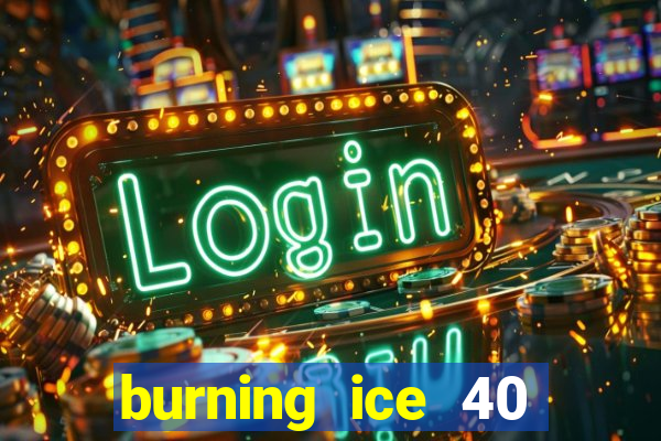 burning ice 40 slot online