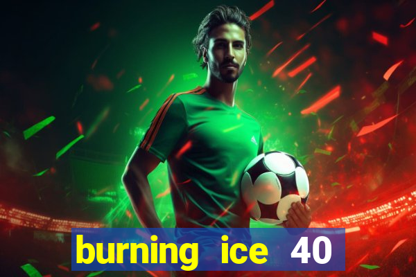 burning ice 40 slot online