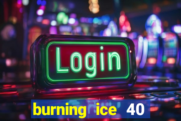 burning ice 40 slot online