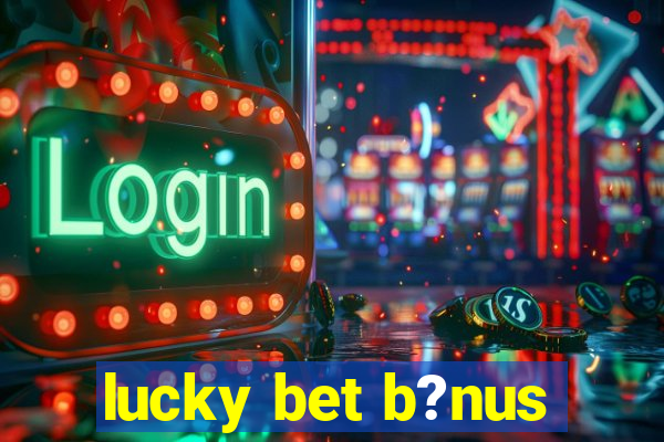 lucky bet b?nus