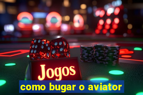 como bugar o aviator