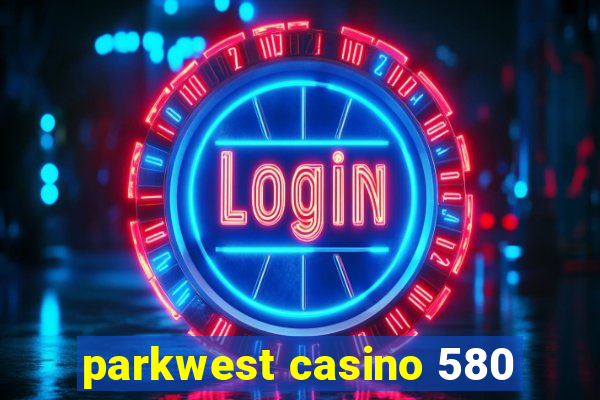 parkwest casino 580