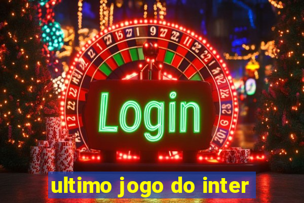 ultimo jogo do inter