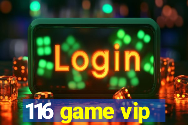 116 game vip