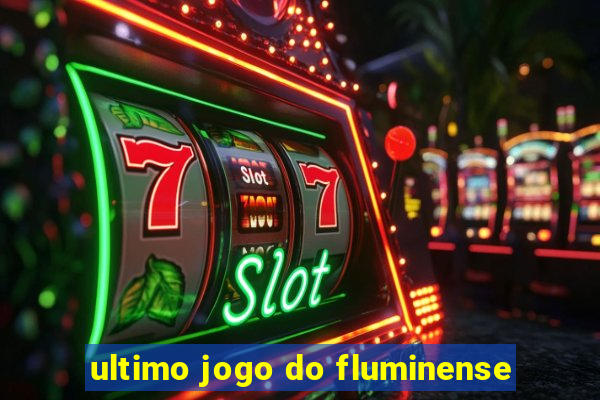 ultimo jogo do fluminense