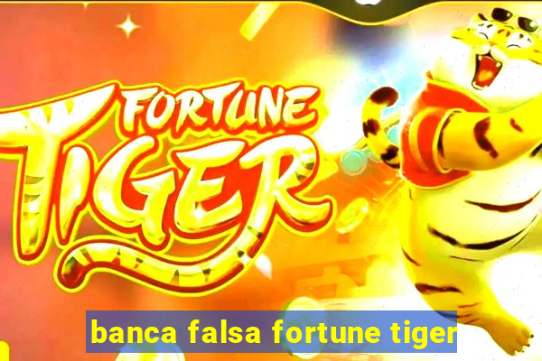 banca falsa fortune tiger