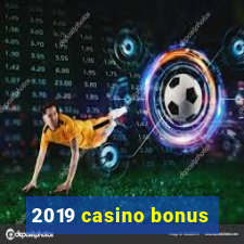 2019 casino bonus