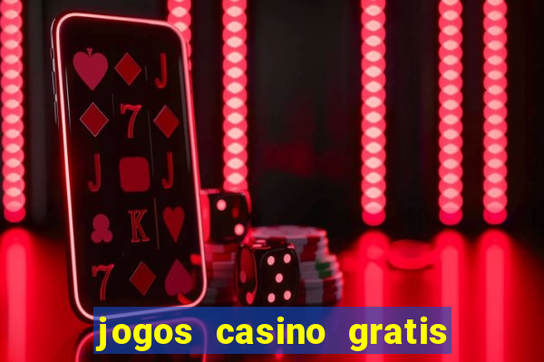 jogos casino gratis ca?a niqueis