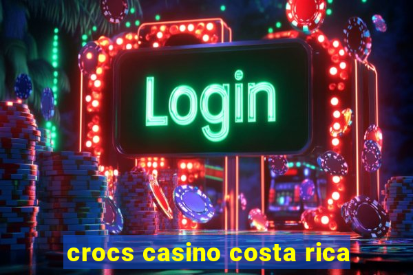 crocs casino costa rica