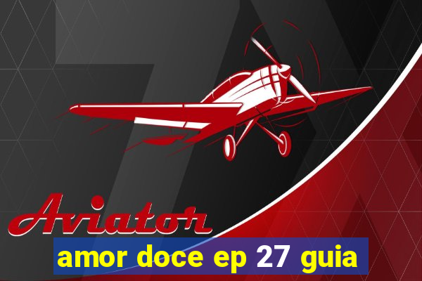 amor doce ep 27 guia