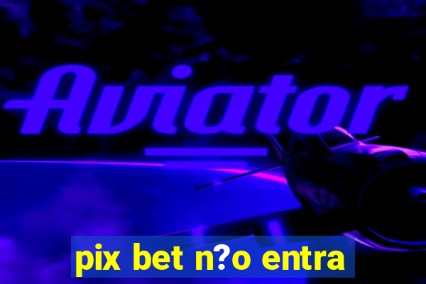 pix bet n?o entra