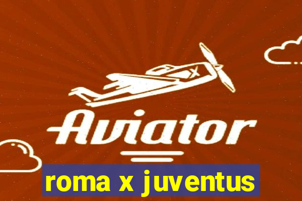 roma x juventus