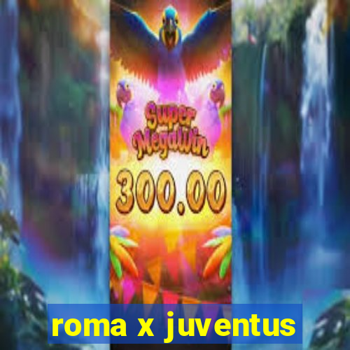 roma x juventus