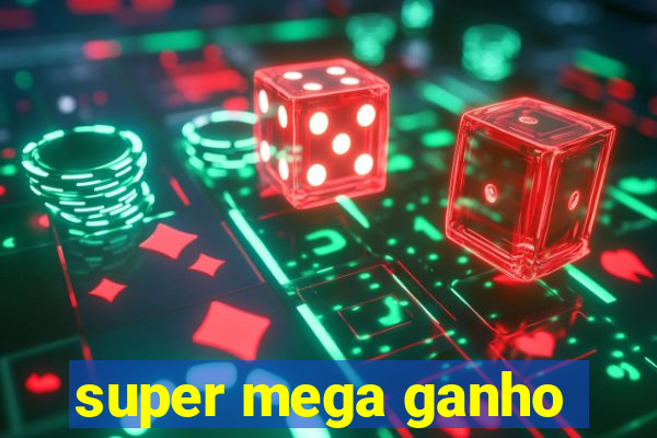 super mega ganho