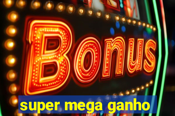 super mega ganho