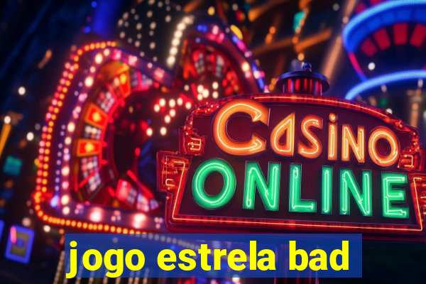 jogo estrela bad