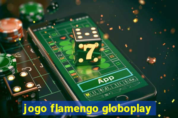 jogo flamengo globoplay