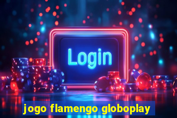 jogo flamengo globoplay