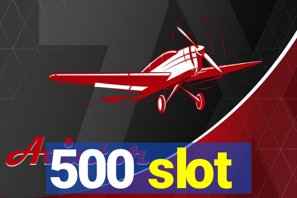 500 slot