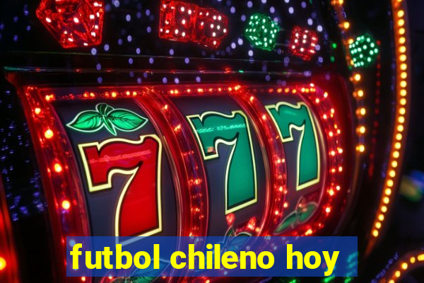 futbol chileno hoy