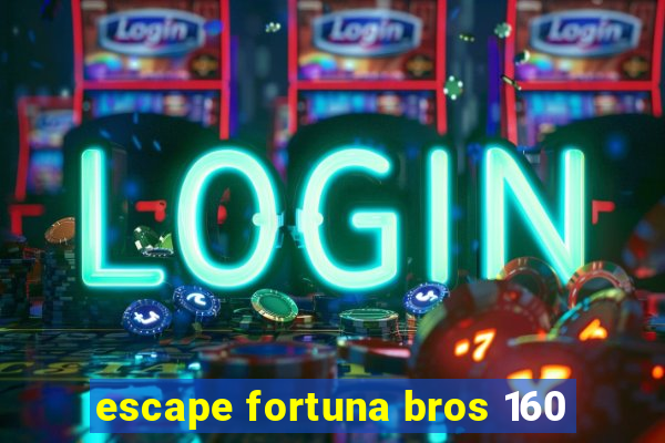 escape fortuna bros 160