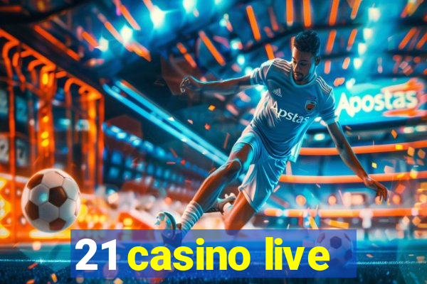 21 casino live