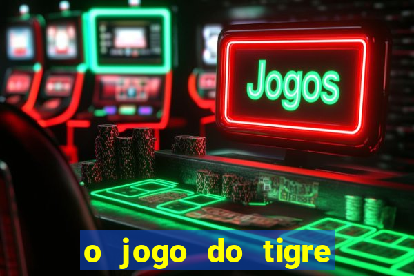 o jogo do tigre para ganhar dinheiro