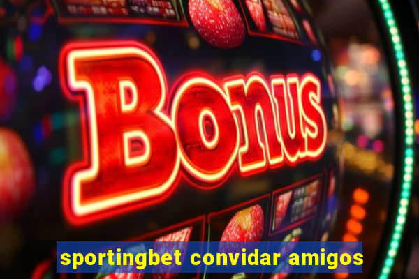 sportingbet convidar amigos