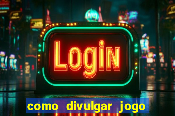 como divulgar jogo de aposta