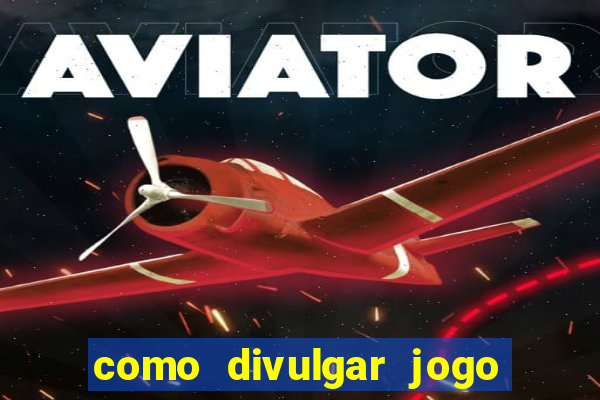 como divulgar jogo de aposta