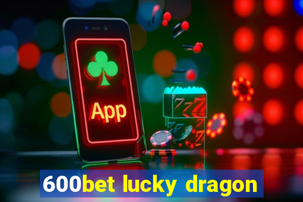 600bet lucky dragon