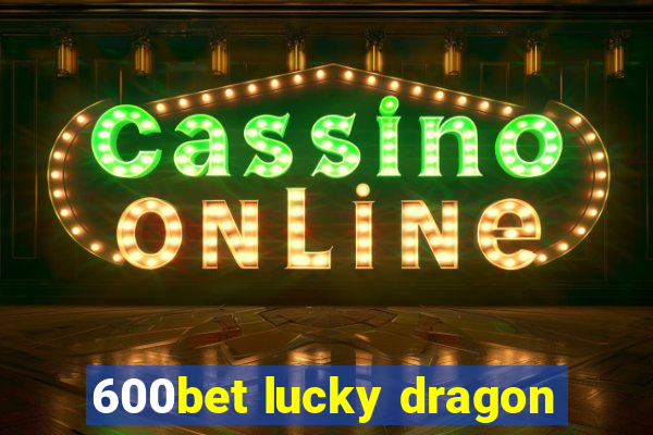 600bet lucky dragon