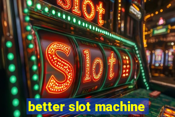 better slot machine