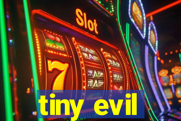 tiny evil