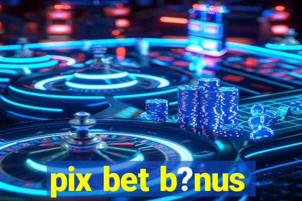 pix bet b?nus