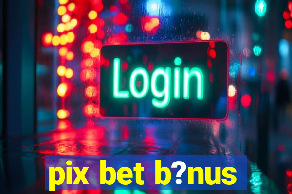 pix bet b?nus