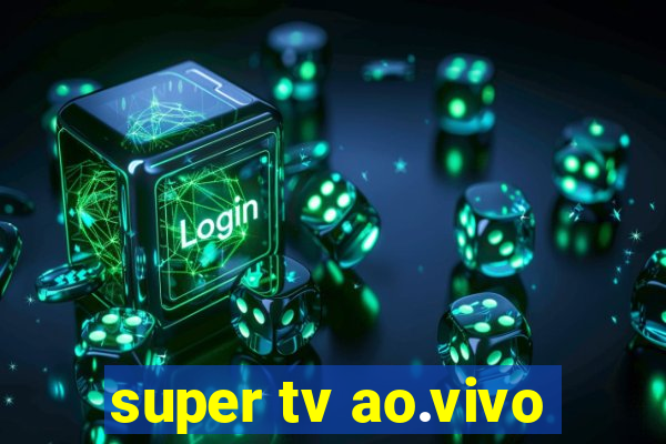 super tv ao.vivo