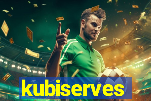 kubiserves