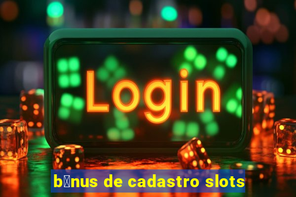 b么nus de cadastro slots