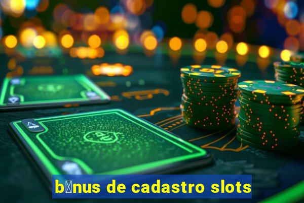 b么nus de cadastro slots