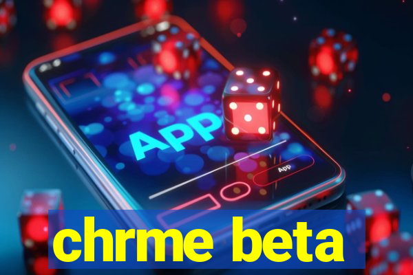 chrme beta